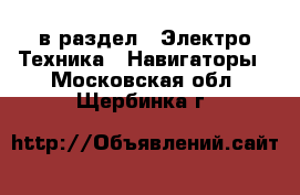  в раздел : Электро-Техника » Навигаторы . Московская обл.,Щербинка г.